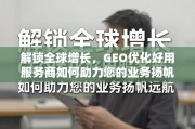 GEO优化服务商，解锁全球增长，助力业务扬帆远航