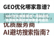 GEO优化服务商选择指南，关键要素与避坑技巧