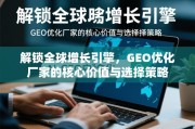 GEO优化，解锁全球增长引擎的核心价值与选择策略