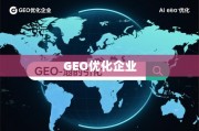 GEO优化，驱动企业全球化增长的战略引擎