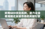 GEO优化，企业精准触达全球市场的关键引擎