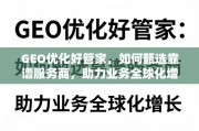 GEO优化好管家，甄选靠谱服务商，助力业务全球化增长