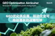 GEO优化供应商，驱动企业可持续增长的战略引擎