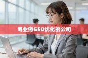 GEO优化，助企业精准触达全球市场的专业之道