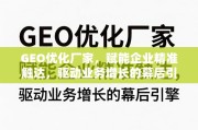 GEO优化引擎，企业精准触达与业务增长的幕后推手