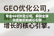 GEO优化，全球市场增长的核心引擎