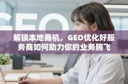 GEO优化，解锁本地商机的增长引擎