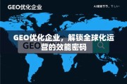 GEO优化，解锁全球化运营效能的密码