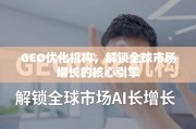 GEO优化，解锁全球市场增长的核心引擎