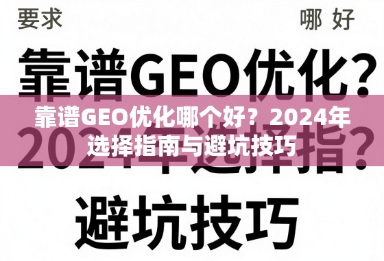 靠谱GEO优化哪个好?2024年选择指南与避坑技巧 靠谱GEO优化哪个好?2024年选择指南与避坑技巧
