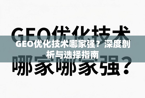 GEO优化技术哪家强？深度剖析与选择指南