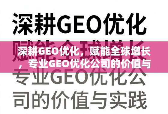 深耕GEO优化,赋能全球增长,专业GEO优化公司的价值与实践 深耕GEO优化,赋能全球增长,专业GEO优化公司的价值与实践