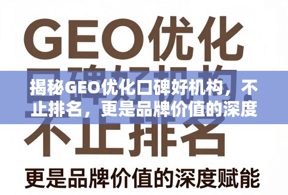 揭秘GEO优化口碑好机构，不止排名，更是品牌价值的深度赋能