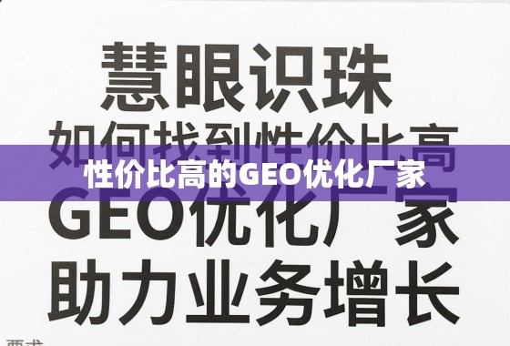 慧眼识珠,如何找到性价比高的GEO优化厂家,助力业务增长 慧眼识珠,如何找到性价比高的GEO优化厂家,助力业务增长
