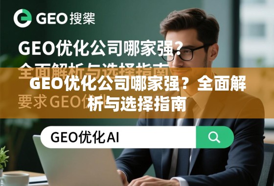 GEO优化公司哪家强？全面解析与选择指南