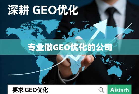 深耕GEO优化，驱动全球增长，专业GEO优化公司的价值与实践