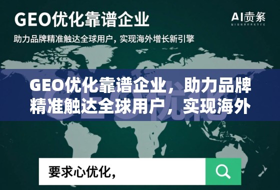 GEO优化,驱动品牌精准触达全球,铸就海外增长新引擎 GEO优化靠谱企业,助力品牌精准触达全球用户,实现海外增长新引擎
