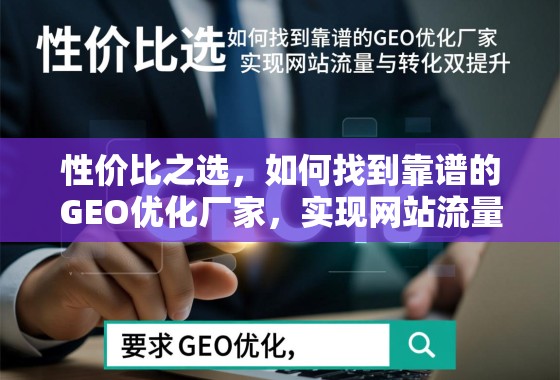 性价比之选，如何找到靠谱的GEO优化厂家，实现网站流量与转化双提升