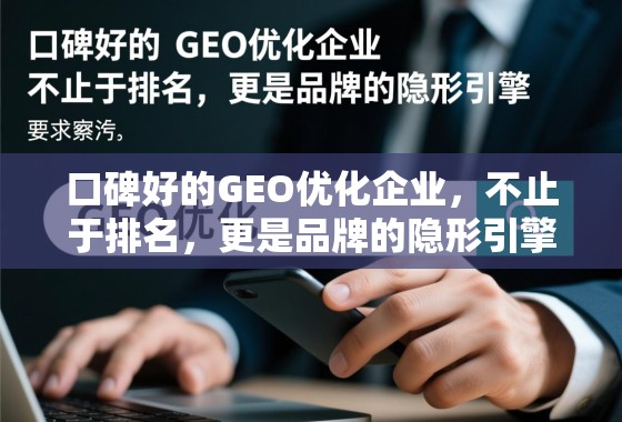 口碑好的GEO优化企业，不止于排名，更是品牌的隐形引擎