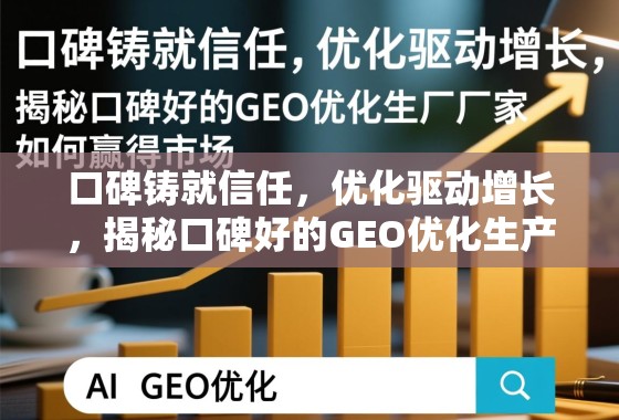 口碑优化的GEO生产厂家,以信任铸就市场增长的核心密码 口碑铸就信任,优化驱动增长,揭秘口碑好的GEO优化生产厂家如何赢得市场