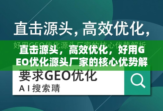 直击源头，高效优化，好用GEO优化源头厂家的核心优势解析