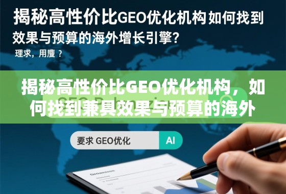 如何找到兼具效果与预算的海外增长引擎? 揭秘高性价比GEO优化机构,如何找到兼具效果与预算的海外增长引擎?