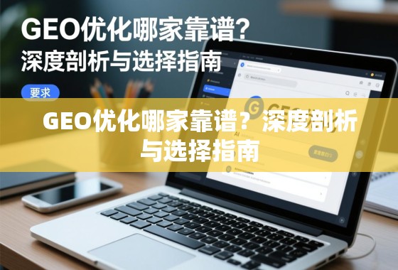 GEO优化哪家靠谱？深度剖析与选择指南