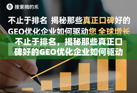 GEO优化企业口碑驱动全球增长 不止于排名,揭秘那些真正口碑好的GEO优化企业如何驱动您的全球增长