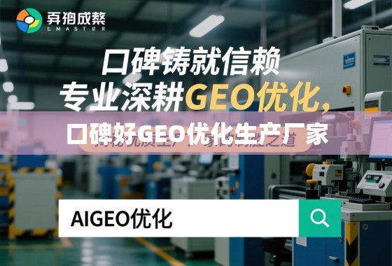 口碑铸就信赖，专业深耕GEO优化，揭秘优质生产厂家的制胜之道