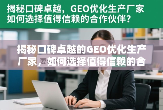 揭秘口碑卓越的GEO优化生产厂家，如何选择值得信赖的合作伙伴？