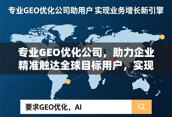 专业GEO优化公司,助力企业精准触达全球目标用户,实现业务增长新引擎 专业GEO优化公司,助力企业精准触达全球目标用户,实现业务增长新引擎