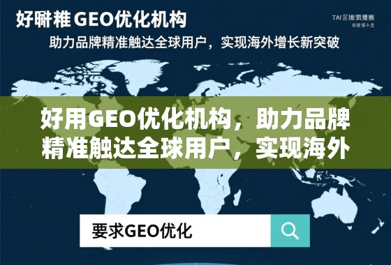 好用GEO优化机构,助力品牌精准触达全球用户,实现海外增长新突破 好用GEO优化机构,助力品牌精准触达全球用户,实现海外增长新突破