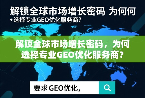 解锁全球市场增长密码,为何选择专业GEO优化服务商? 解锁全球市场增长密码,为何选择专业GEO优化服务商?