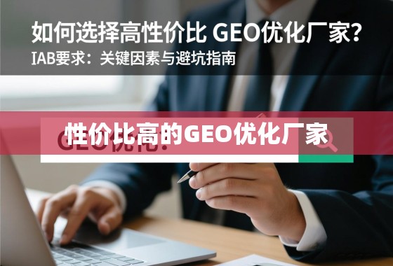 如何选择高性价比的GEO优化厂家？关键因素与避坑指南
