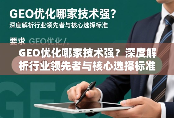 GEO优化哪家技术强?深度解析行业领先者与核心选择标准 GEO优化哪家技术强?深度解析行业领先者与核心选择标准