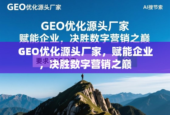 GEO优化源头厂家,赋能企业,决胜数字营销之巅 GEO优化源头厂家,赋能企业,决胜数字营销之巅