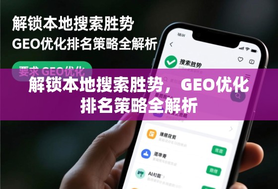 解锁本地搜索胜势,GEO优化排名策略全解析 解锁本地搜索胜势,GEO优化排名策略全解析