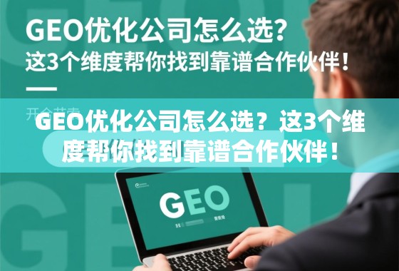 GEO优化公司怎么选?3个维度帮你找到靠谱合作伙伴! GEO优化公司怎么选?这3个维度帮你找到靠谱合作伙伴!