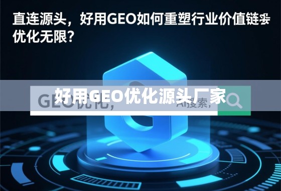 直连源头，优化无限，好用GEO如何重塑行业价值链