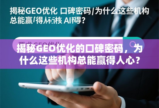 揭秘GEO优化的口碑密码，为什么这些机构总能赢得人心？