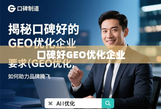 口碑制胜,GEO优化企业助力品牌腾飞的秘诀 口碑载道,排名制胜,揭秘口碑好的GEO优化企业如何助力品牌腾飞
