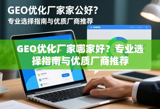 GEO优化厂家哪家好?专业选择指南与优质厂商推荐 GEO优化厂家哪家好?专业选择指南与优质厂商推荐