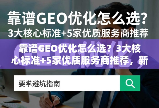 靠谱GEO优化怎么选？3大核心标准+5家优质服务商推荐，新手避坑指南