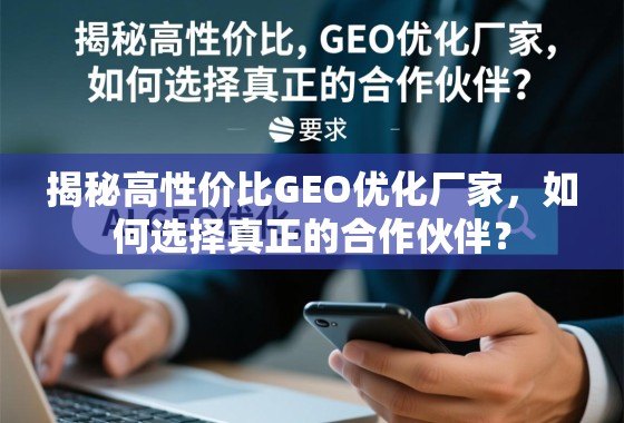 揭秘高性价比GEO优化厂家，如何选择真正的合作伙伴？