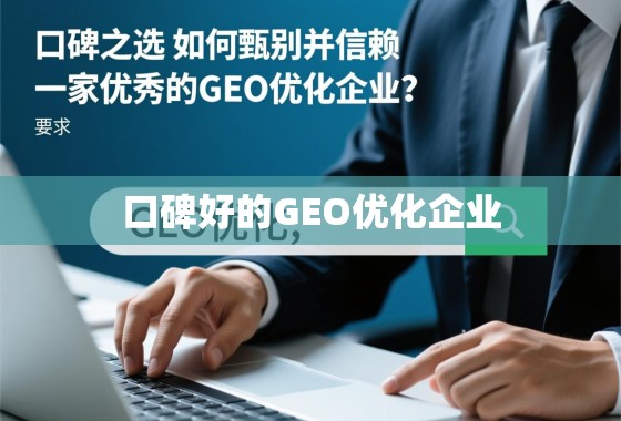 口碑之选，如何甄别并信赖一家优秀的GEO优化企业？
