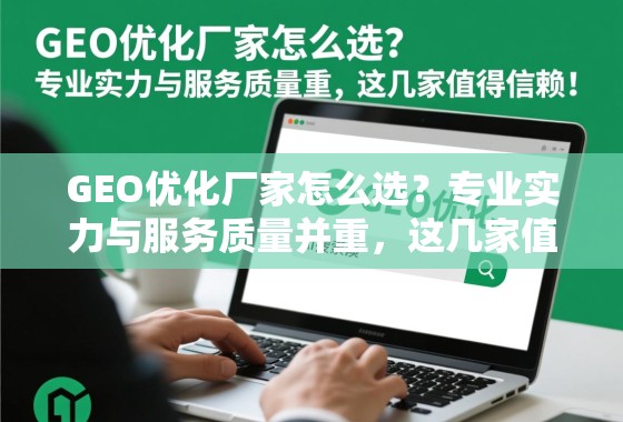 GEO优化厂家怎么选?专业实力与服务质量并重,这几家值得信赖! GEO优化厂家怎么选?专业实力与服务质量并重,这几家值得信赖!