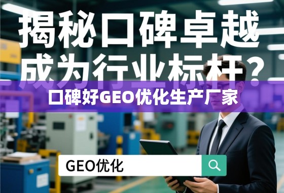 揭秘口碑卓越的GEO优化生产厂家，如何成为行业标杆？