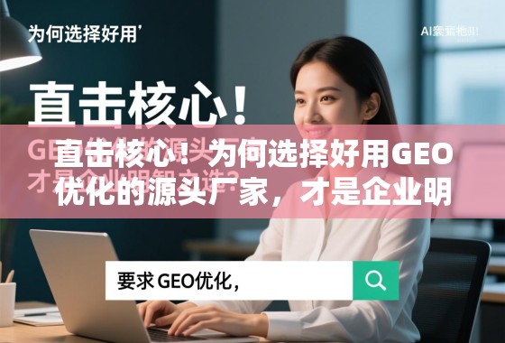 直击核心！为何选择好用GEO优化的源头厂家，才是企业明智之选？