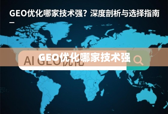 GEO优化哪家技术强？深度剖析与选择指南