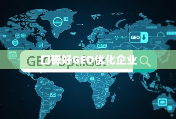 在数字时代，选择一家口碑好的GEO优化企业，意味着什么？